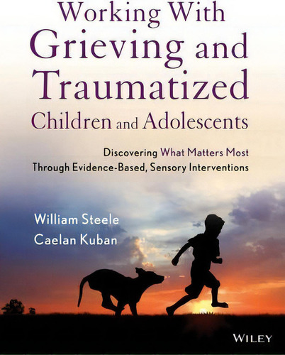 Working With Grieving And Traumatized Children And Adolescents : Discovering What Matters Most Th..., De William Steele. Editorial John Wiley & Sons Inc, Tapa Blanda En Inglés