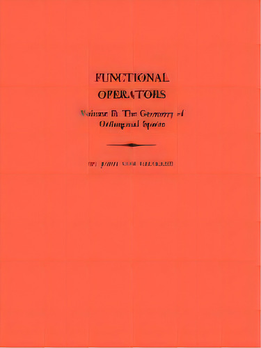 Functional Operators (am-22), Volume 2 : The Geometry Of Orthogonal Spaces. (am-22), De John Von Neumann. Editorial Princeton University Press, Tapa Blanda En Inglés
