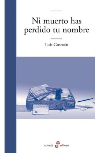 Libro - Ni Muerto Has Perdido Tu Nombre, De Gusmán, Luis. E