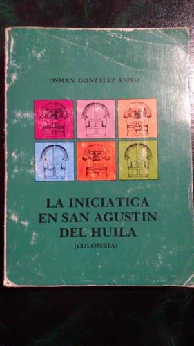 La Iniciática En San Agustín Del Huila, Osman González Espoz