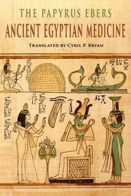 The Papyrus Ebers : Ancient Egyptian Medicine - Cyril P B...