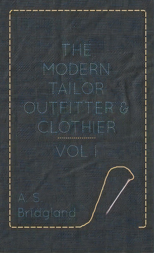 The Modern Tailor Outfitter And Clothier - Vol I, De A S Bridgland. Editorial Read Books, Tapa Dura En Inglés