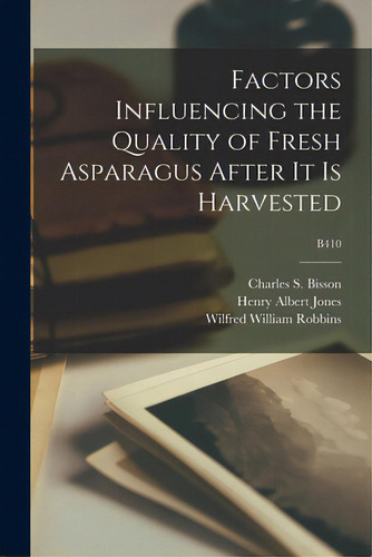 Factors Influencing The Quality Of Fresh Asparagus After It Is Harvested; B410, De Bisson, Charles S. (charles Stewart)., Vol. 1. Editorial Hassell Street Pr, Tapa Blanda En Inglés