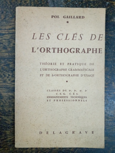 Les Cles De L´orthographe * Pol Gaillard * Theorie Pratique 