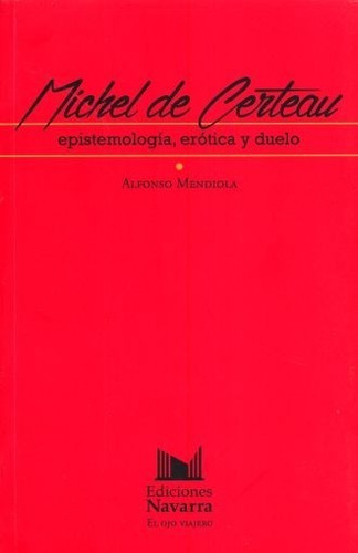 Michel De Certeau: Epistemología, Erótica Y Duelo