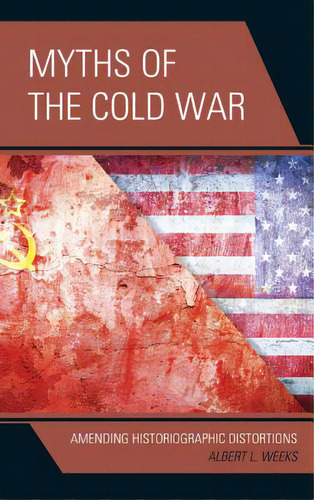 Myths Of The Cold War: Amending Historiographic Distortions, De Weeks, Albert L.. Editorial Lexington Books, Tapa Dura En Inglés