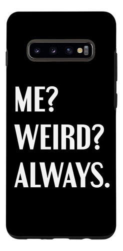 Galaxy S10 Me Weird Always Funny Sarcasm Pride-proud To Be-w