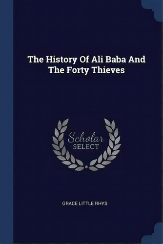 The History Of Ali Baba And The Forty Thieves, De Rhys, Grace Little. Editorial Chizine Pubn, Tapa Blanda En Inglés