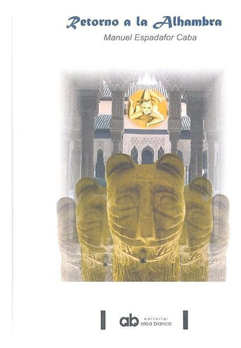 Retorno A La Alhambra, De Espadafor Caba, Manuel. Editorial Alea Blanca, Tapa Dura En Español
