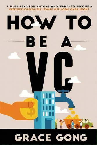 How To Be A Vc : Learn From Top Silicon Valley Investors About How They Become Vcs, De Grace Gong. Editorial Createspace Independent Publishing Platform, Tapa Blanda En Inglés