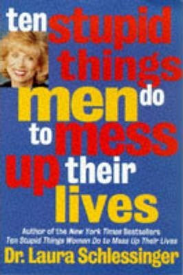 Ten Stupid Things Men Do To Mess Up Their Lives - Laura S...
