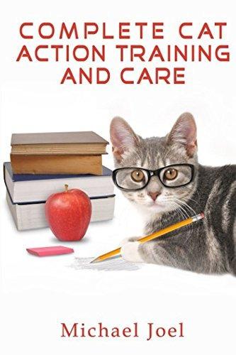 Complete Cat Action Training And Care (cat Training Series)