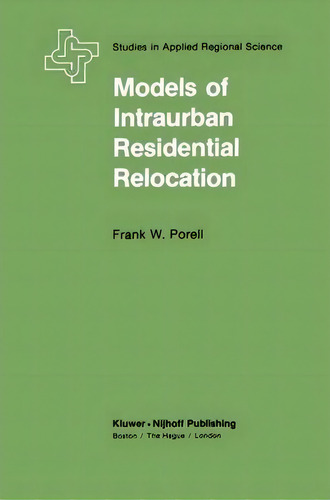 Models Of Intraurban Residential Relocation, De F. W. Porrell. Studies In Applied Regional Science, Vol. 1. Editorial Kluwer Academic Publishers, Tapa Dura En Inglés