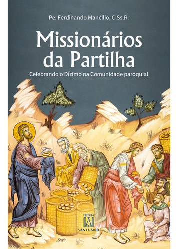 Livro Missionários Da Partilha - Celebrando O Dízimo Na Comunidade Paroquial, De Pe. Ferdinando Mancilio, C.ss.r.. Editora Santuario, Capa Mole Em Português, 2022