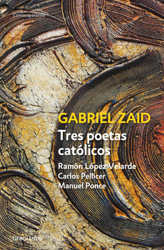 Tres poetas católicos: Ramón López Velarde, Carlos Pellicer y Manuel Ponce, de Zaid, Gabriel. Serie Contemporánea Editorial Debolsillo, tapa blanda en español, 2021