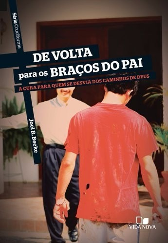 De Volta Para Os Braços Do Pai - Série Cruciforme, De Joel Beeke. Editora Vida Nova, Capa Mole Em Português, 2013