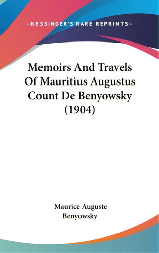 Memoirs And Travels Of Mauritius Augustus Count De Benyowsky (1904), De Benyowsky, Maurice Auguste. Editorial Kessinger Pub Llc, Tapa Dura En Inglés