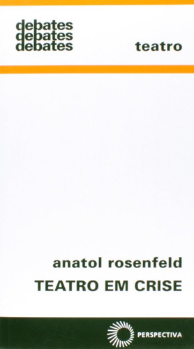 Teatro em crise, de Rosenfeld, Anatol. Série Debates (336), vol. 336. Editora Perspectiva Ltda., capa mole em português, 2014