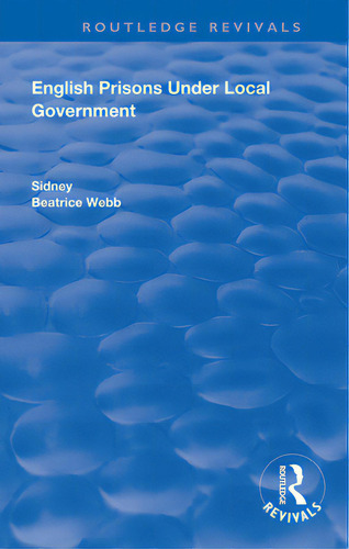 English Prisons Under Local Government, De Webb, Sidney. Routledge Revivals, Vol. 1. Editorial Routledge, Tapa Blanda En Inglés