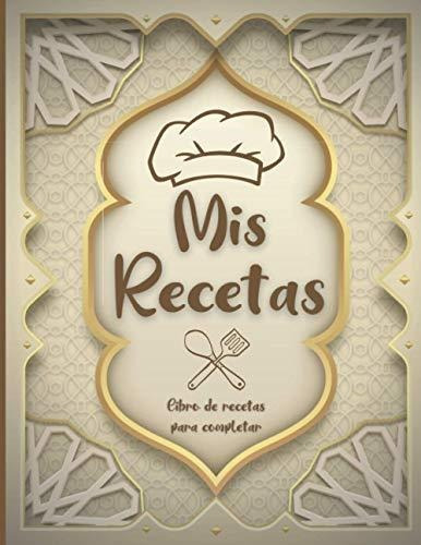 Mis Recetas : Libro De Recetas Para Completar: Cuaderno Para