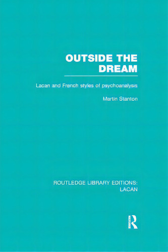 Outside The Dream (rle: Lacan): Lacan And French Styles Of Psychoanalysis, De Stanton, Martin. Editorial Routledge, Tapa Blanda En Inglés