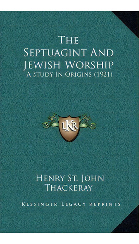 The Septuagint And Jewish Worship : A Study In Origins (1921), De Henry St John Thackeray. Editorial Kessinger Publishing, Tapa Dura En Inglés