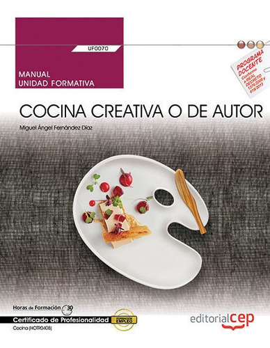 Manual. Cocina creativa o de autor (UF0070). Certificados de profesionalidad. Cocina (HOTR0408), de Fernández Díaz, Miguel Ángel. Editorial EDITORIAL CEP, S.L. en español