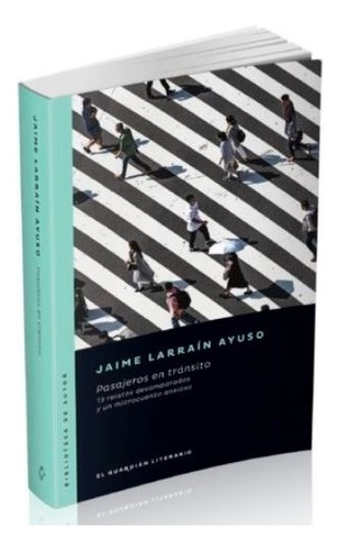 Pasajeros En Transito - Jaime Larrain Ayuso, de LARRAIN AYUSO JAIME. Editorial EL GUARDIAN LITERARIO, tapa blanda en español, 2020