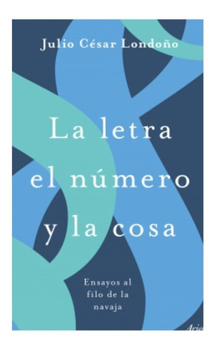 La Letra El Número Y La Cosa: La Letra El Número Y La Cosa, De Julio César Londoño. Editorial Ariel, Tapa Blanda, Edición 1 En Español, 2023