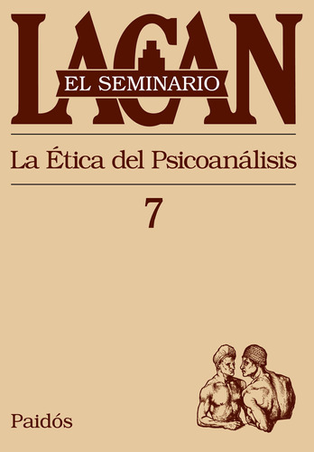 Seminario, Libro 7. Lacan, J.: La ética del psicoanálisis, de Lacan, Jacques. Serie El Seminario de Jacques Lacan Editorial Paidos México, tapa blanda en español, 2015