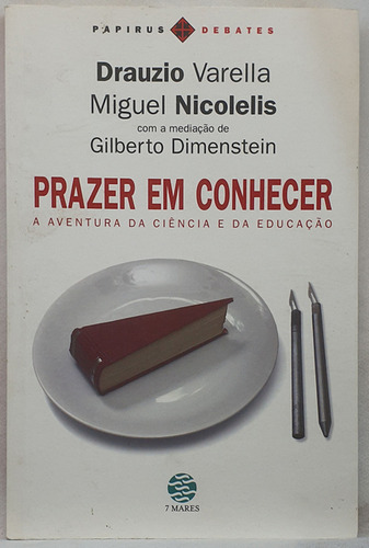 Livro Prazer Em Conhecer - A Aventura Da Ciência E Da Educação - Drauzio Varella ; Miguel Nicolelis - Editora Papirus 7 Mares (Usado)