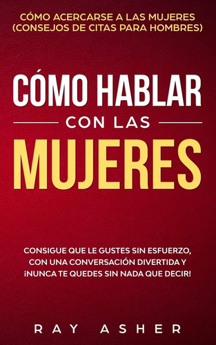 Libro: Cómo Hablar Con Las Mujeres: Que Le Gustes Sin Con Y