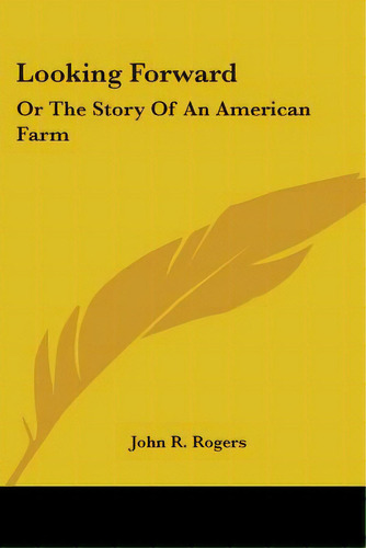 Looking Forward: Or The Story Of An American Farm, De Rogers, John R.. Editorial Kessinger Pub Llc, Tapa Blanda En Inglés