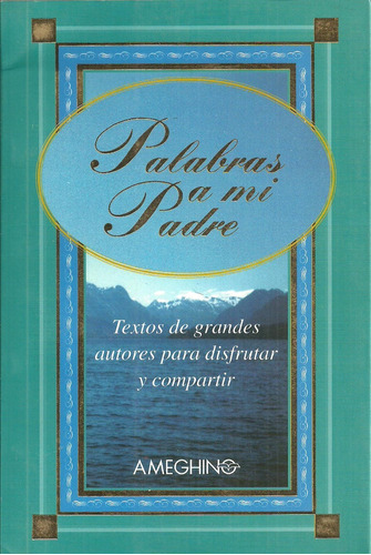 Palabras A Mi Padre  Textos De Grandes Autores Para Disfruta, De Aa.vv. Es Varios. Serie N/a, Vol. Volumen Unico. Editorial Ameghino Editora, Tapa Blanda, Edición 1 En Español, 1998