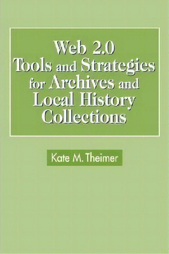 Web 2.0 Tools And Strategies For Archives And Local History Collections, De Kate M. Theimer. Editorial Neal Schuman Publishers Inc, Tapa Dura En Inglés
