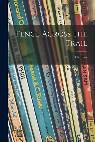 Fence Across The Trail, De Falk, Elsa. Editorial Hassell Street Pr, Tapa Blanda En Inglés