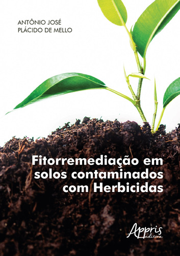 Fitorremediação em solos contaminados com herbicidas, de Mello, Antônio José Plácido de. Appris Editora e Livraria Eireli - ME, capa mole em português, 2020