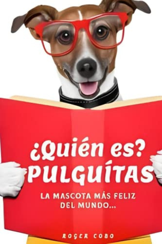 ¿ Quién Es Pulguitas ?: La Mascota Más Feliz Del Mundo