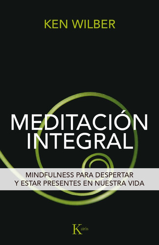 Meditación integral: Mindfulness para despertar y estar presentes en nuestra vida, de Wilber, Ken. Editorial Kairos, tapa blanda en español, 2017