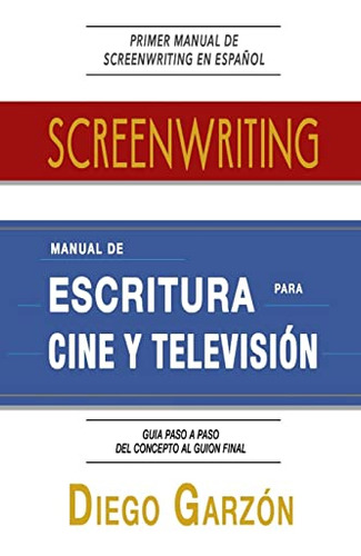 Screenwriting: Manual De Escritura Para Cine Y Television