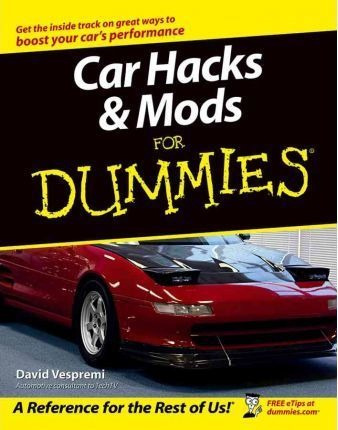 Car Hacks And Mods For Dummies - David Vespremi