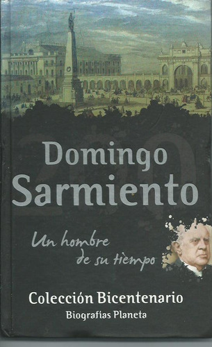 Domingo Sarmiento Un Hombre De Su Tiempo