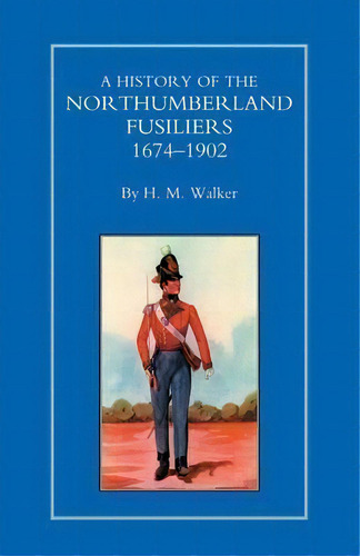 History Of The Northumberland Fusiliers 1674-1902, De H.m. Walker. Editorial Naval Military Press Ltd, Tapa Blanda En Inglés