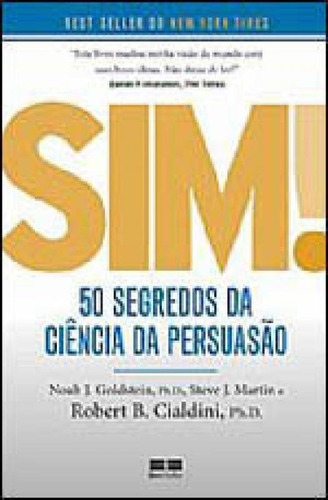 Sim! 50 Segredos Da Ciência Da Persuasão, De Goldstein, Noah J. / Martin, Steve J. / Cialdini, Rob. Editora Bestseller, Capa Mole Em Português
