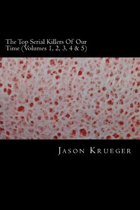 The Top Serial Killers Of Our Time (volumes 1, 2, 3, 4 & ...