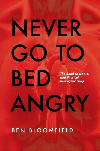 Never Go To Bed Angry, De Ben M Bloomfield. Editorial Createspace Independent Publishing Platform, Tapa Blanda En Inglés