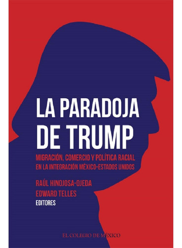 La Paradoja De Trump: No, De Raul Hinojosa Ojeda. Serie No, Vol. No. Editorial El Colegio De Mexico, Tapa Blanda, Edición No En Español, 1