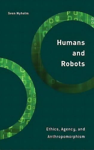 Humans And Robots : Ethics, Agency, And Anthropomorphism, De Sven Nyholm., Vol. 1. Editorial Rowman & Littlefield International, Tapa Dura En Inglés