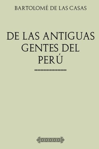 Bartolomé De Las Casas. De Las Antiguas Gentes Del Perú