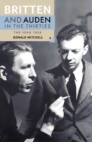 Britten And Auden In The Thirties: The Year 1936, De Donald Mitchell. Editorial Boydell Brewer Ltd, Tapa Blanda En Inglés